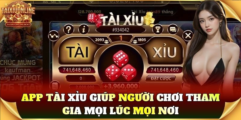 App Tài Xỉu giúp người chơi tham gia mọi lúc mọi nơi
