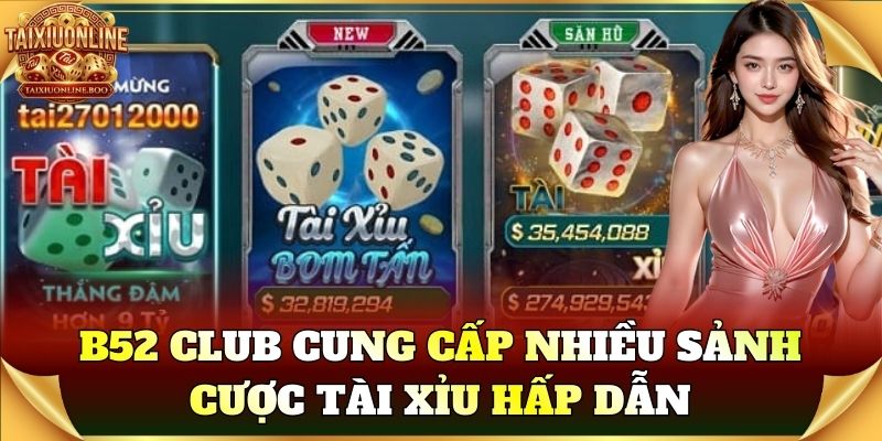 B52 Club cung cấp nhiều sảnh cược tài xỉu hấp dẫn