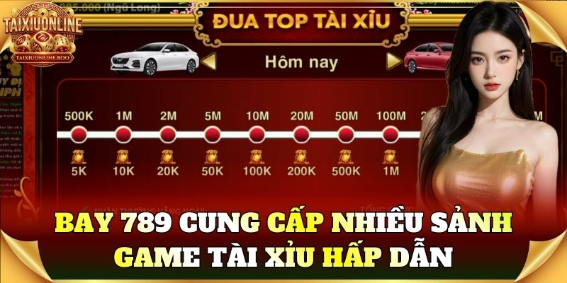 Bay 789 cung cấp nhiều sảnh game tài xỉu hấp dẫn