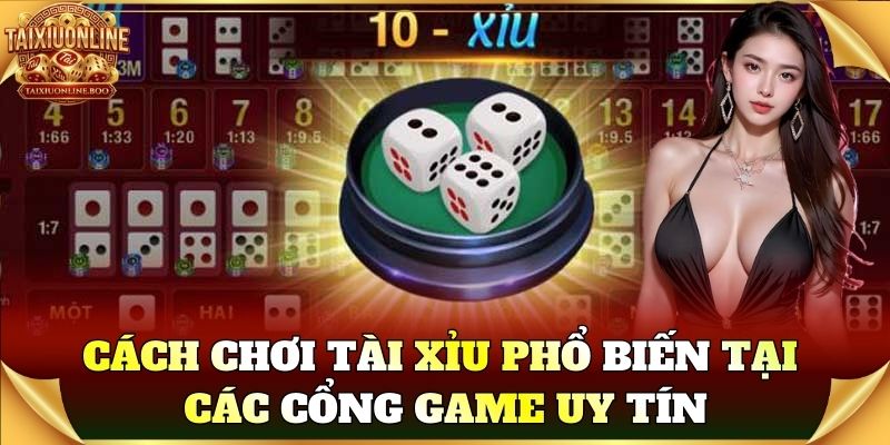 Cách Chơi Tài Xỉu phổ biến tại các cổng game uy tín