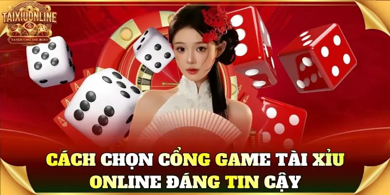 Cách chọn cổng game Tài Xỉu Online đáng tin cậy