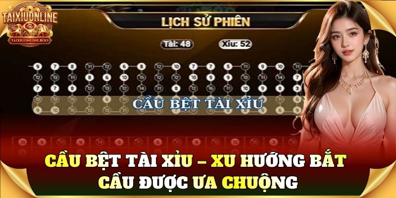 Cầu Bệt Tài Xỉu – xu hướng bắt cầu được ưa chuộng