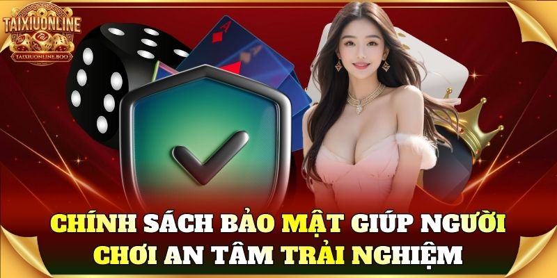 Chính sách bảo mật giúp người chơi an tâm trải nghiệm