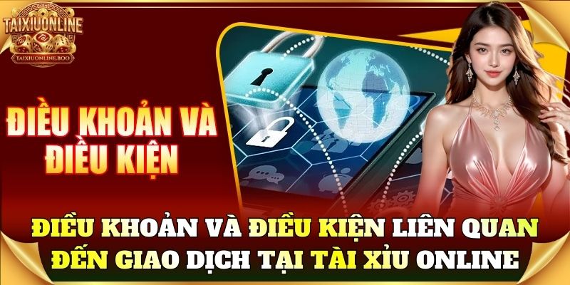 Điều Khoản Và Điều Kiện liên quan đến giao dịch tại Tài Xỉu Online