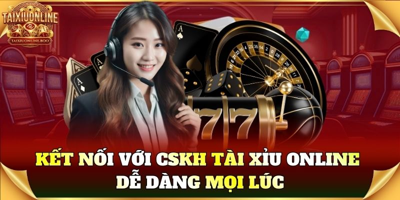Kết nối với CSKH Tài Xỉu Online dễ dàng mọi lúc