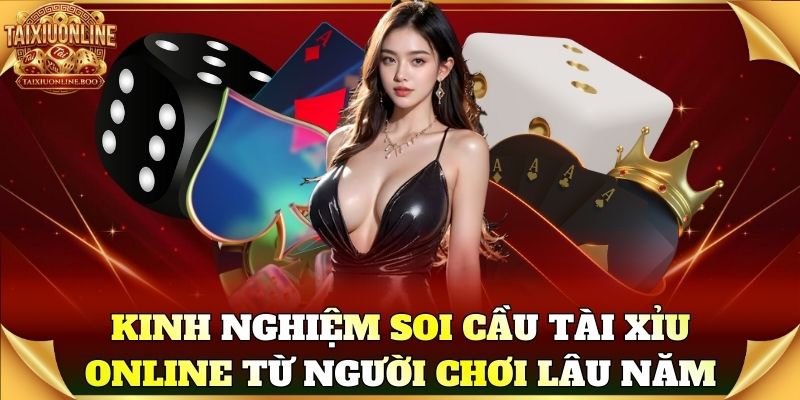 Kinh nghiệm soi cầu Tài Xỉu Online từ người chơi lâu năm