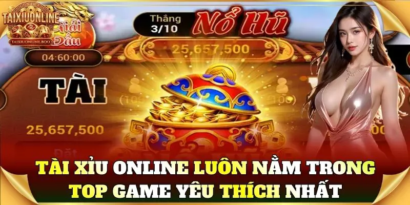 Tài Xỉu Online luôn nằm trong top game yêu thích nhất