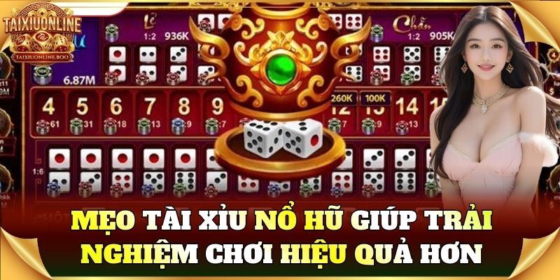 Mẹo Tài Xỉu Nổ Hũ giúp trải nghiệm chơi hiệu quả hơn
