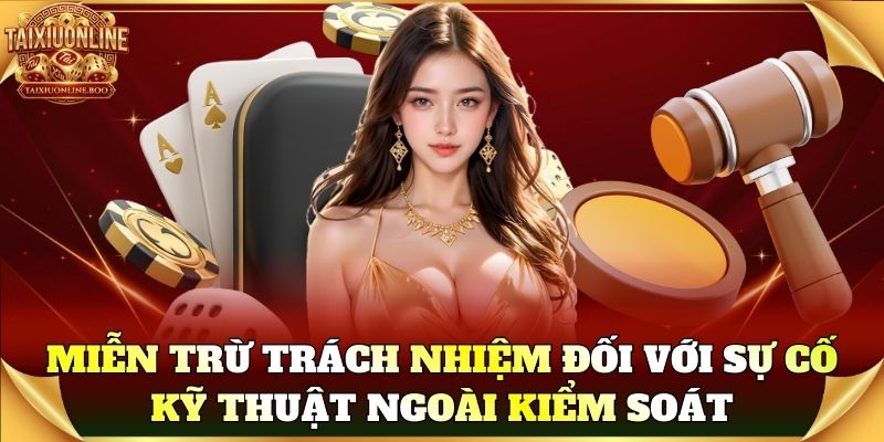 Miễn Trừ Trách Nhiệm đối với sự cố kỹ thuật ngoài kiểm soát