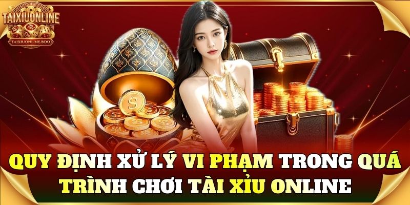 Quy định xử lý vi phạm trong quá trình chơi Tài Xỉu Online