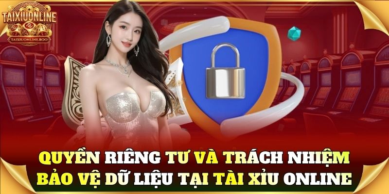 Quyền Riêng Tư và trách nhiệm bảo vệ dữ liệu trong Tài Xỉu Online
