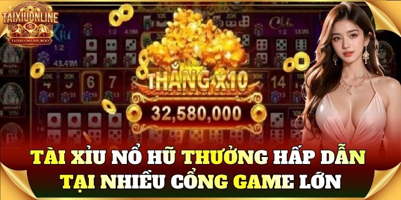 Tài Xỉu Nổ Hũ thưởng hấp dẫn tại nhiều cổng game lớn